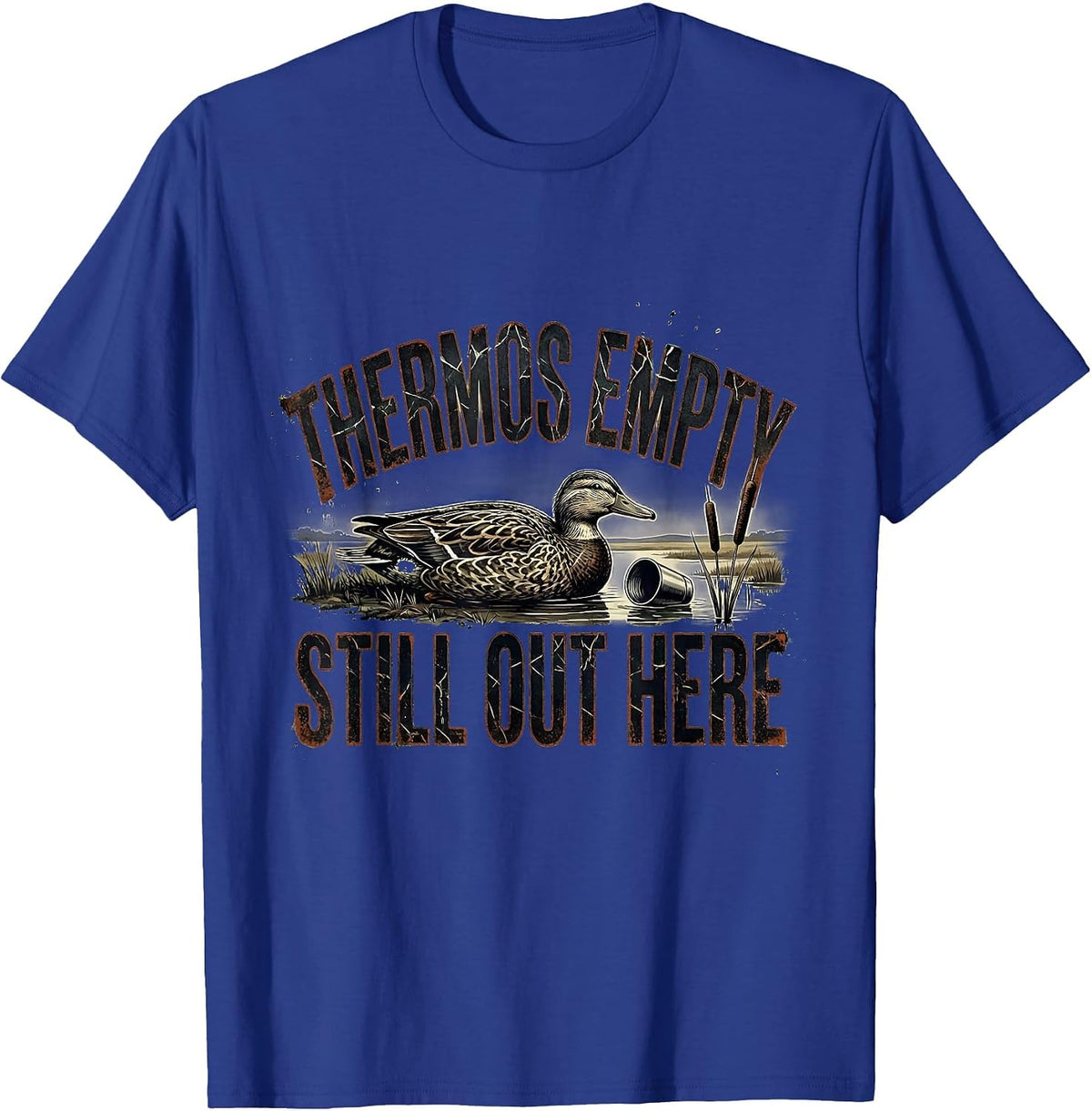 Thermos Empty Still Out Here Funny Duck Hunter Hunting Humor T-Shirt - Royal Blue