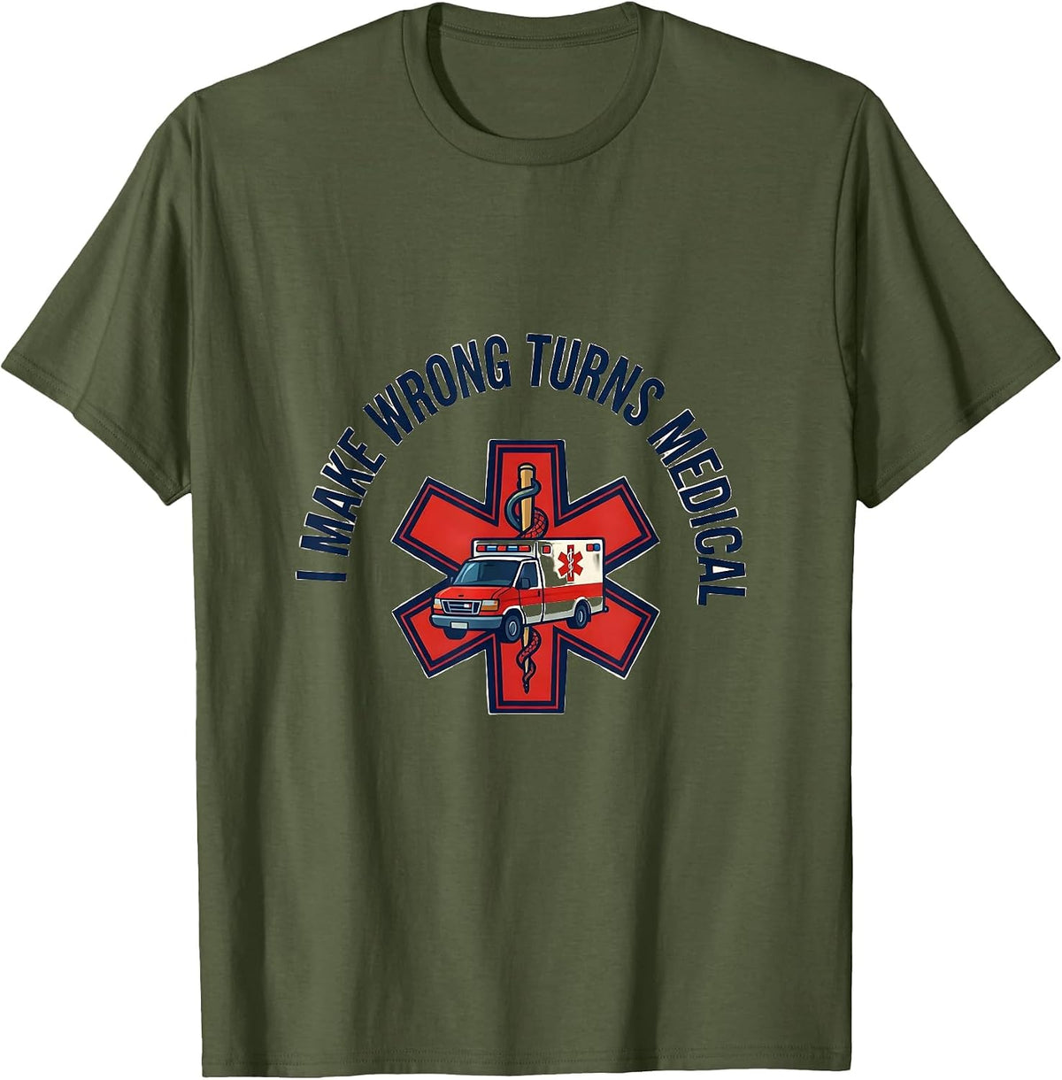 Men's I Make Wrong Turns Medical Funny Paramedic EMT EMS Gift T-Shirt - Olive Green