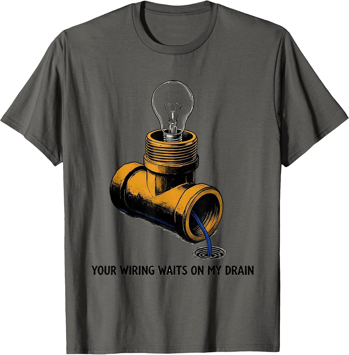 Your Wiring Waits On My Drain Funny Plumber Pipefitter T-Shirt - Asphalt Grey