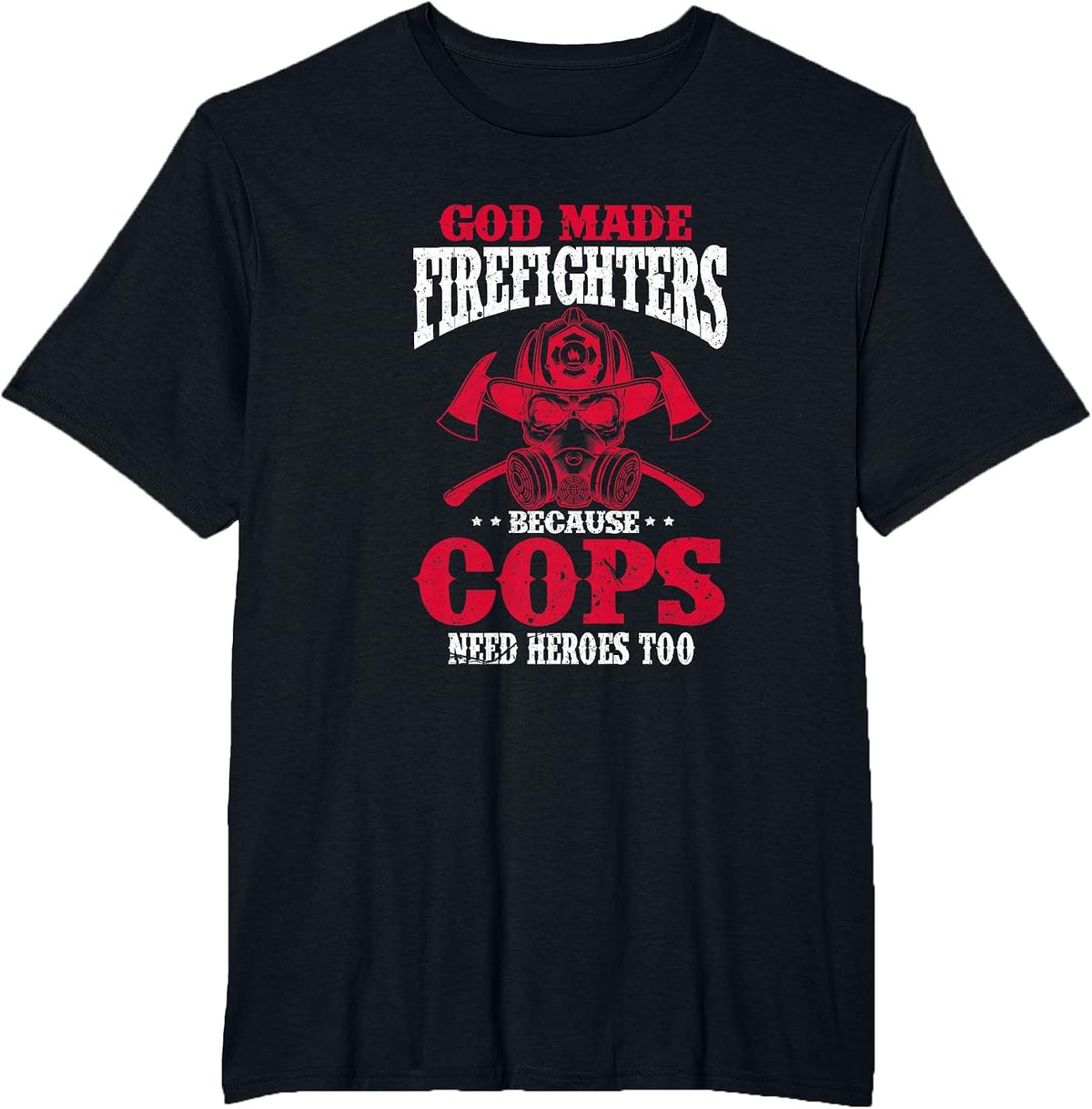God Made Firefighter Because Cops Need Heroes Too T-Shirt - Black