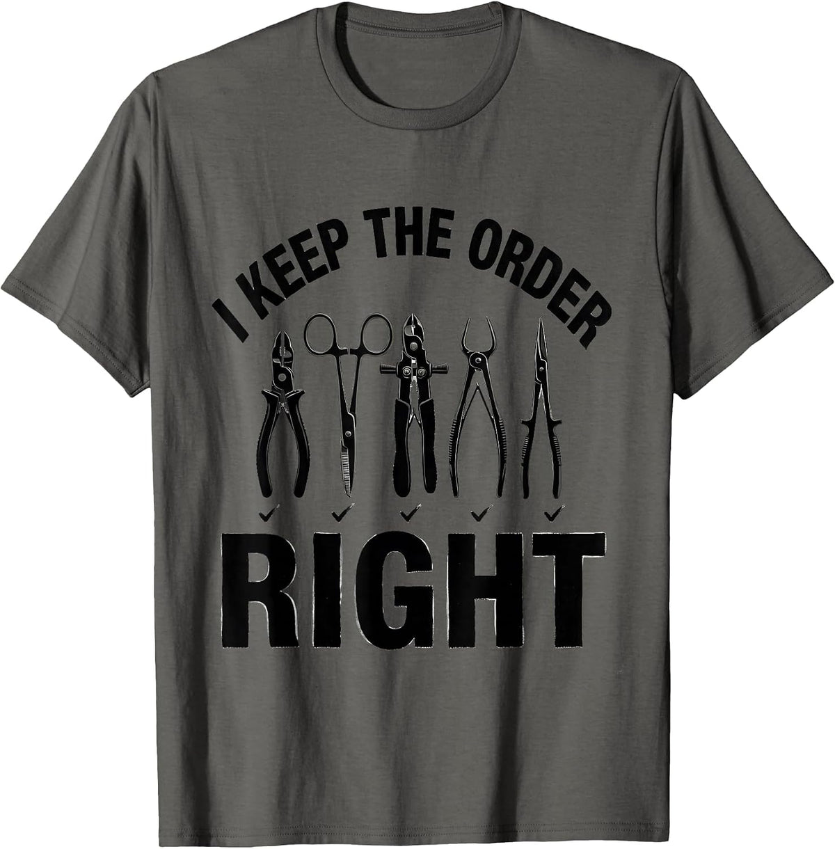 Men's I Keep The Order Right Funny Surgical Tech Scrub Tech Gift T-Shirt - Asphalt Grey
