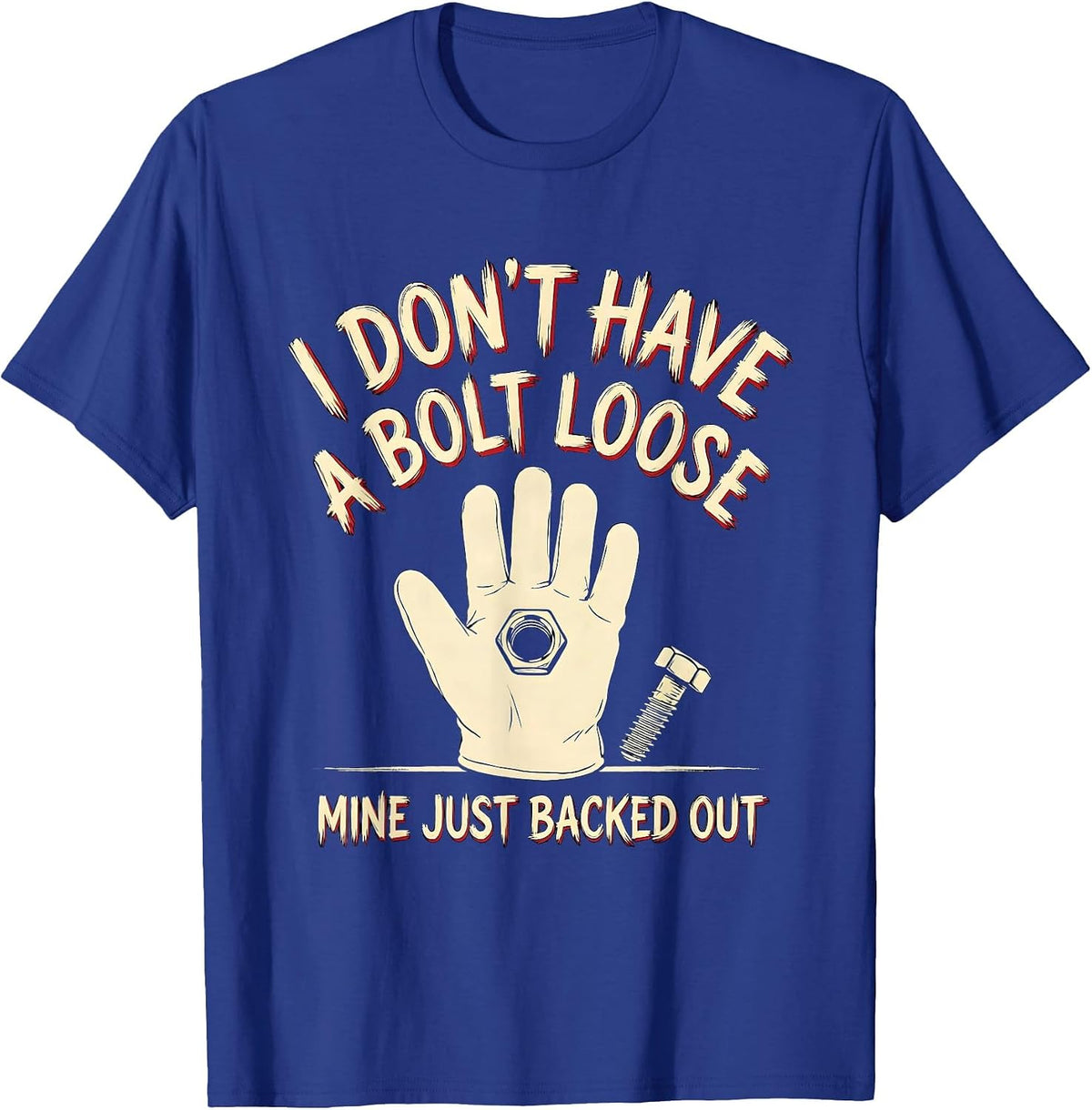 Men's I Don't Have A Bolt Loose, Mine Just Backed Out Funny T-Shirt - Royal Blue