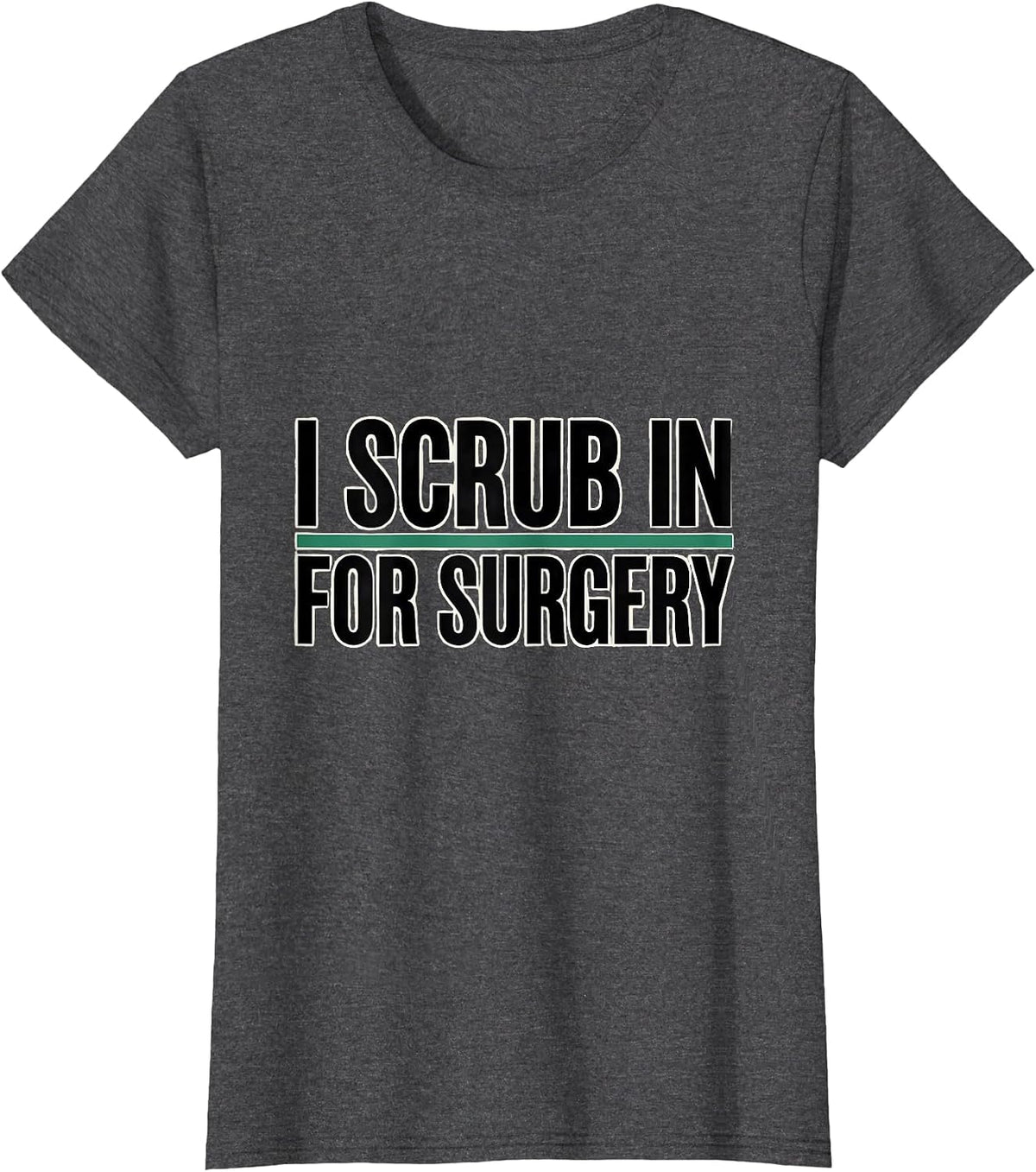 Women's I Scrub In For Surgery Funny Surgical Tech Gift T-Shirt - Dark Heather Grey