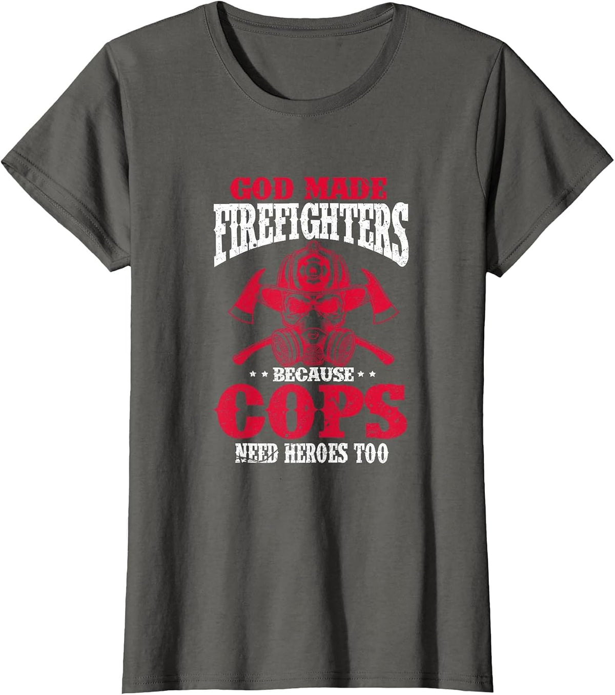God Made Firefighter Because Cops Need Heroes Too T-Shirt - Asphalt Grey