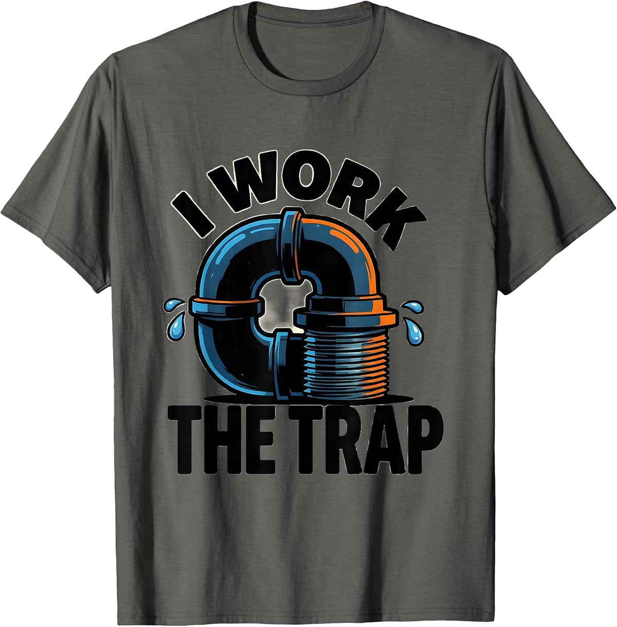 I Work The Trap Funny Plumber Pipefitter Steamfitter T-Shirt - Asphalt Grey