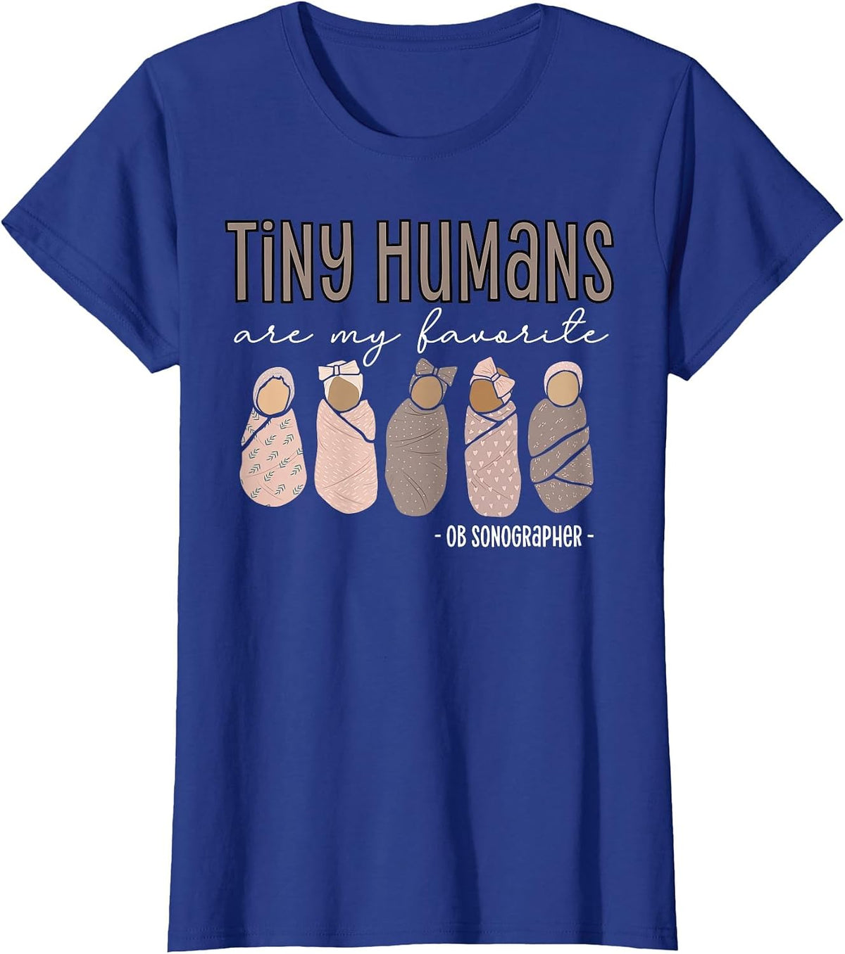 Tiny Humans are My Favorite OB Sonographer Ultrasound Tech T-Shirt - Royal Blue