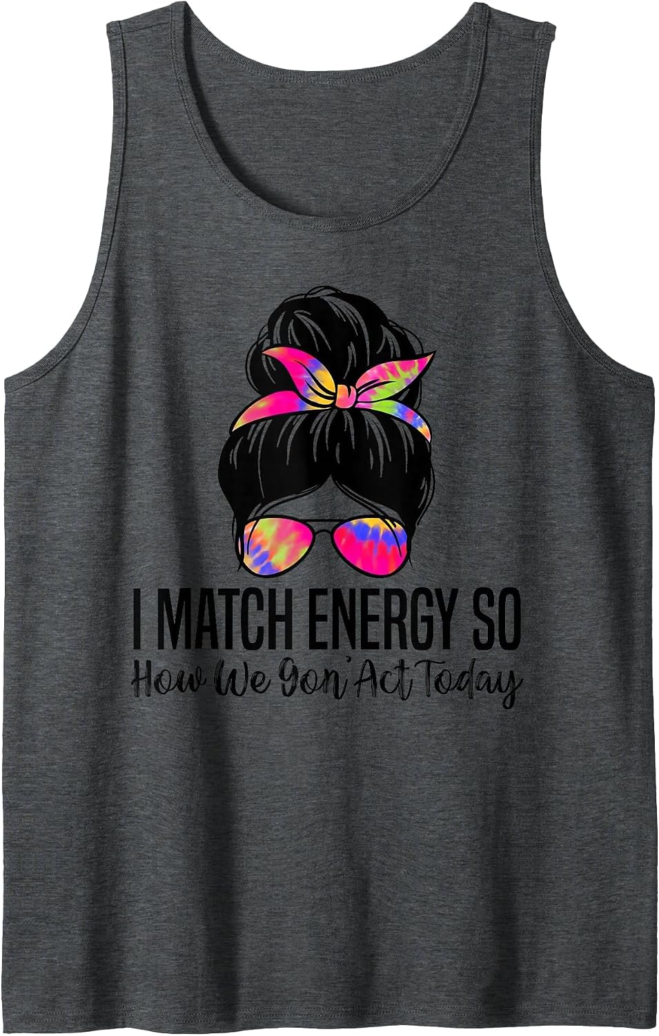Mens I Match Energy So How We Gon' Act Today Funny Sarcasm Quotes Tank Top - Dark Heather Grey