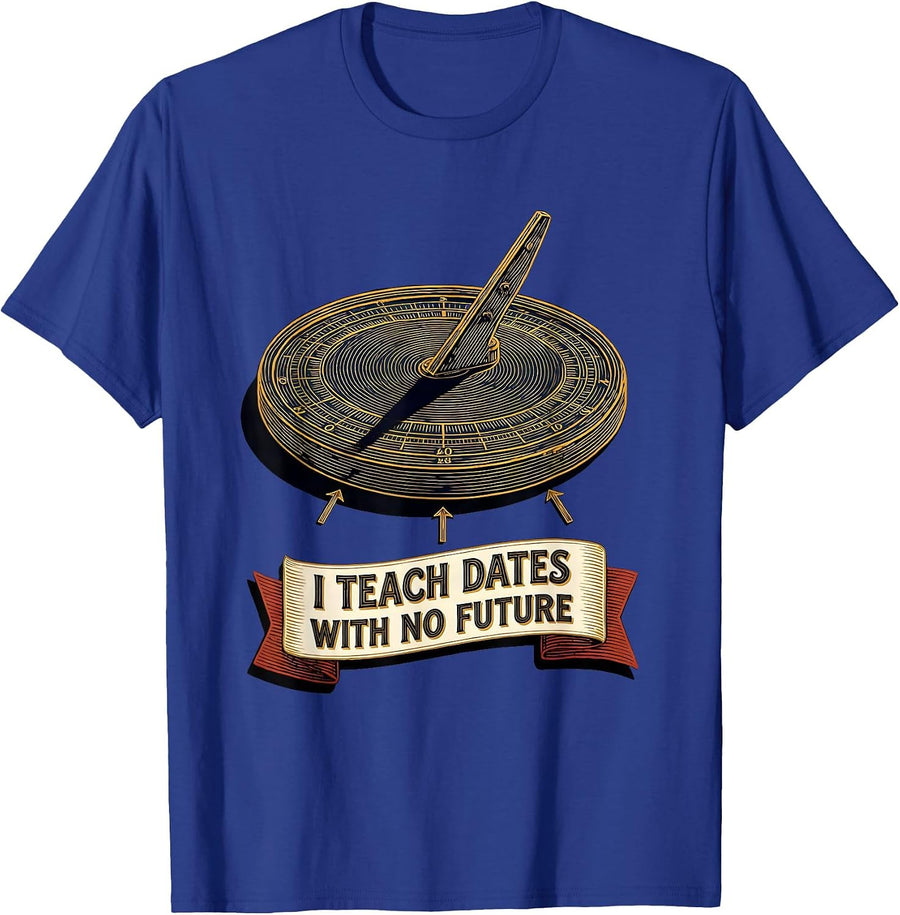 I Teach Dates With No Future Funny History Teacher Classroom T-Shirt - Royal Blue