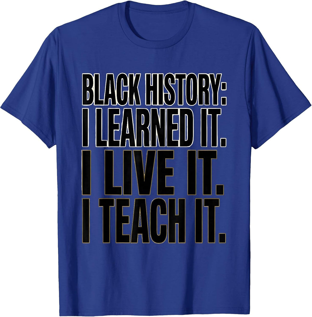 Black History: I Learned It. I Live It. I Teach It. Teacher T-Shirt - Royal Blue