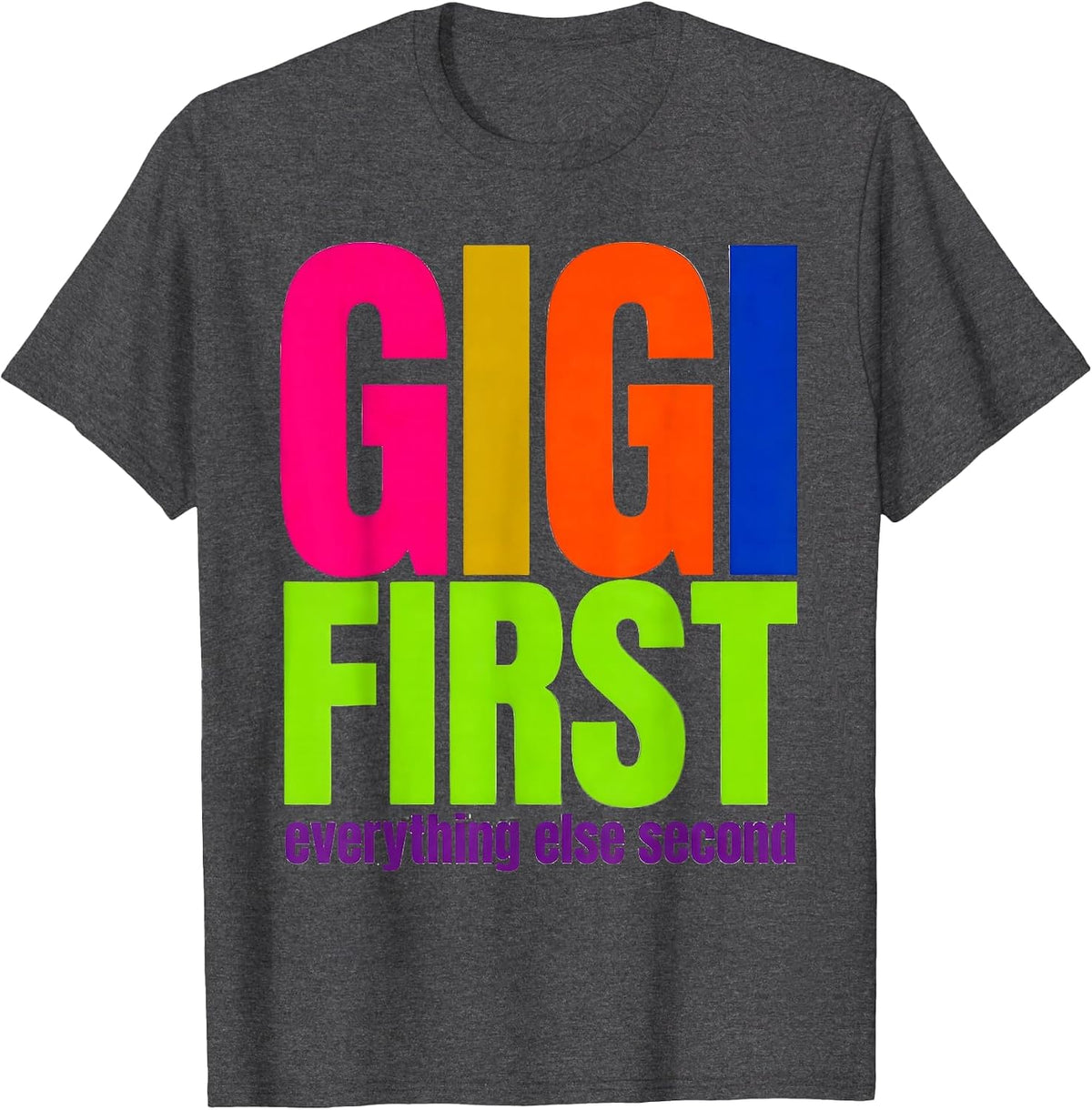 Gigi First Everything Else Second Design T-Shirt - Dark Heather Grey