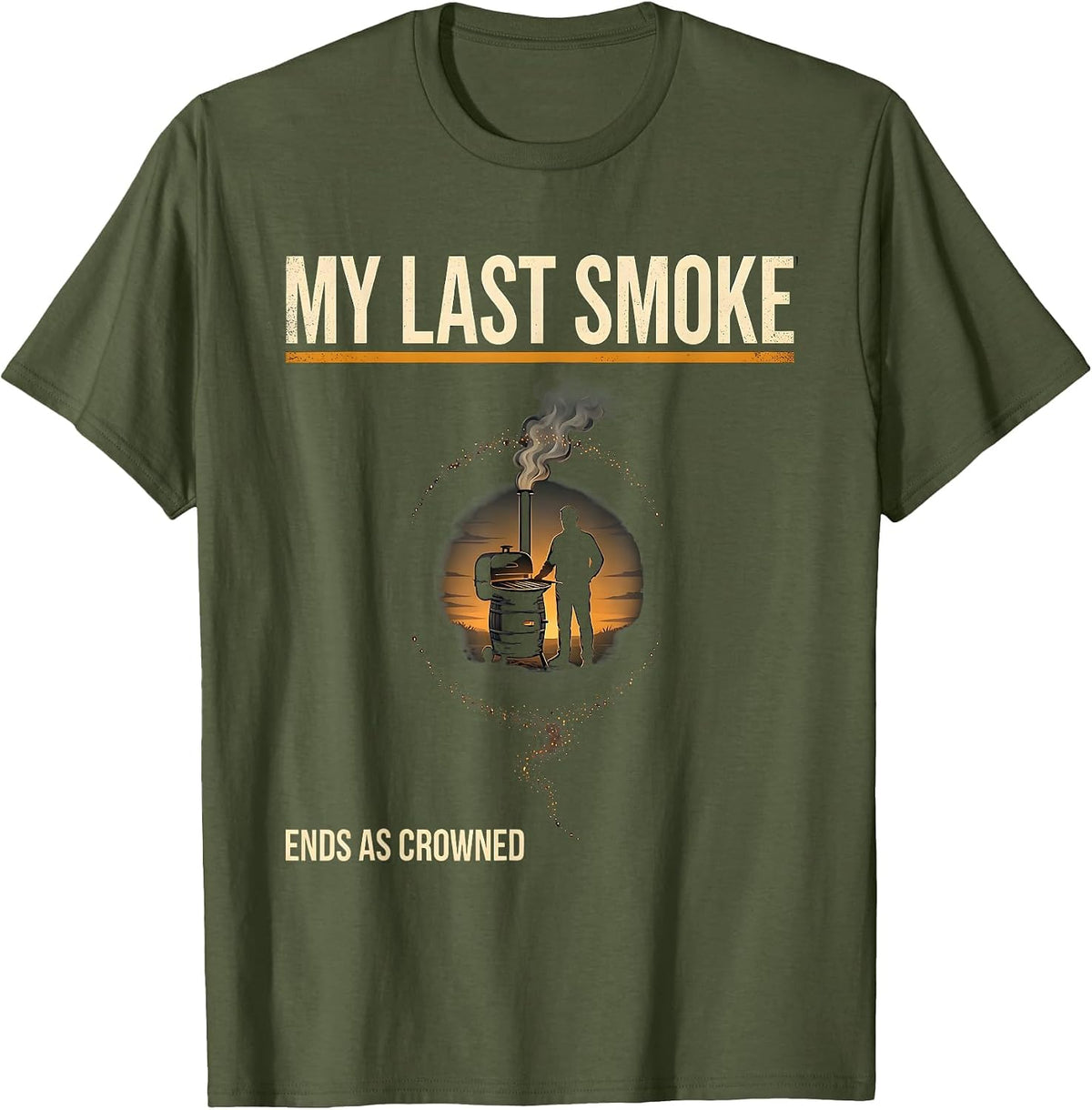My Last Smoke Ends As Crowned Funny BBQ Cookout Party Dad T-Shirt - Olive Green