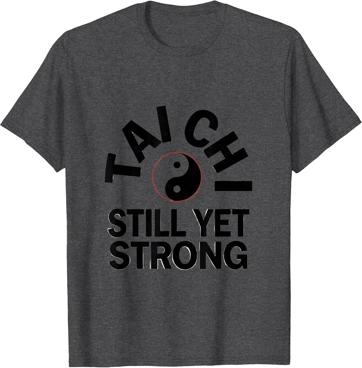 Tai Chi Still Yet Strong Martial Arts Yin Yang Practitioner T-Shirt - Dark Heather Grey