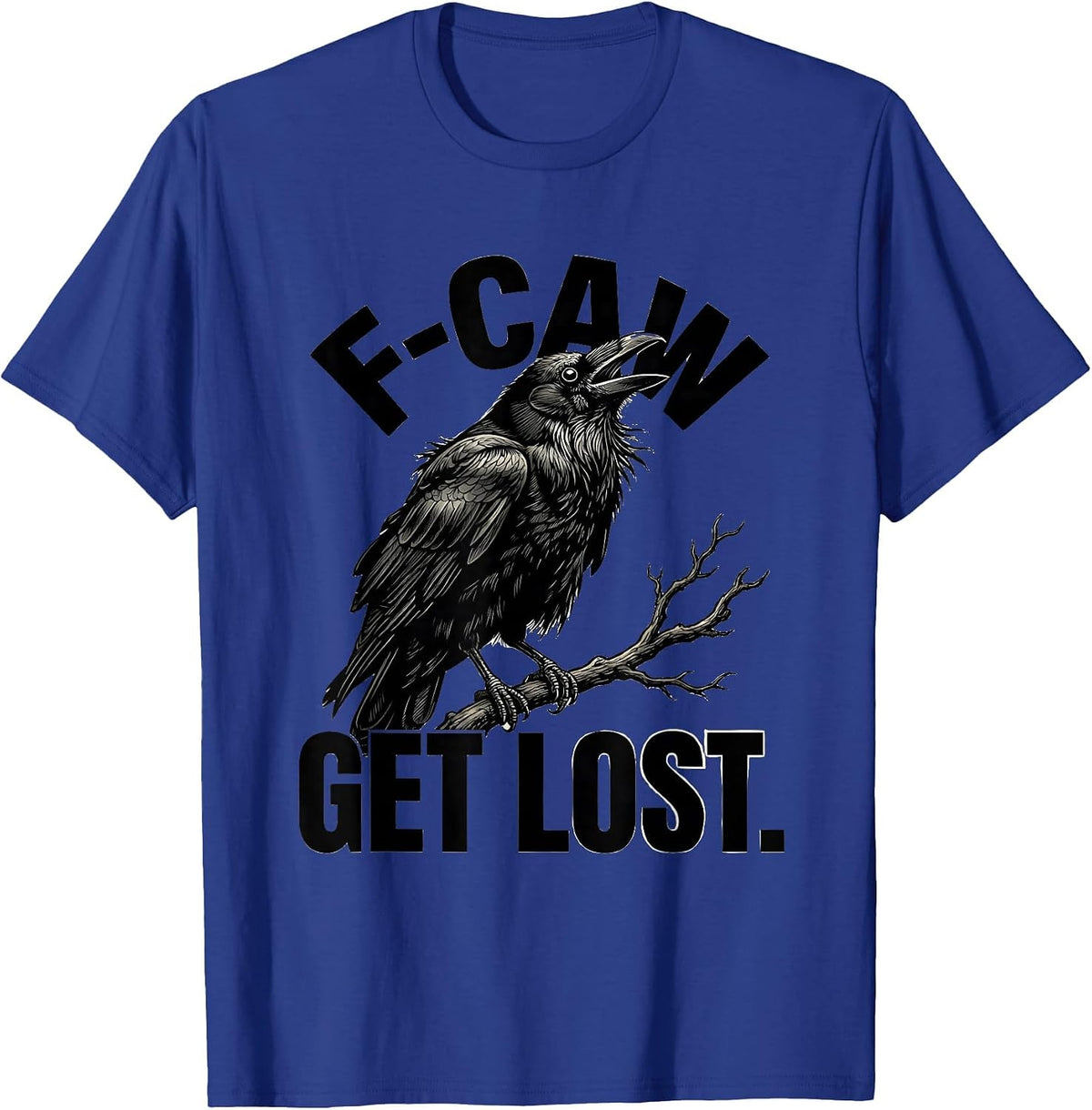 F-Caw, Get Lost Funny Crow Lover Bird Watching Humor T-Shirt - Royal Blue