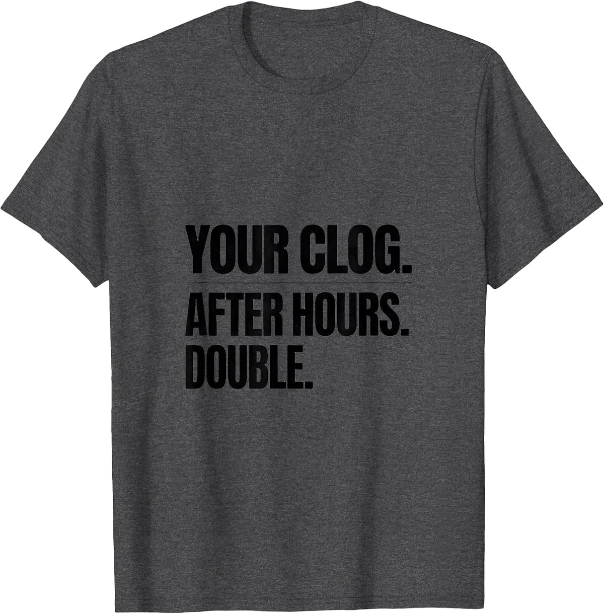 Your Clog After Hours Double Funny Plumber Pipefitter Gift T-Shirt - Dark Heather Grey