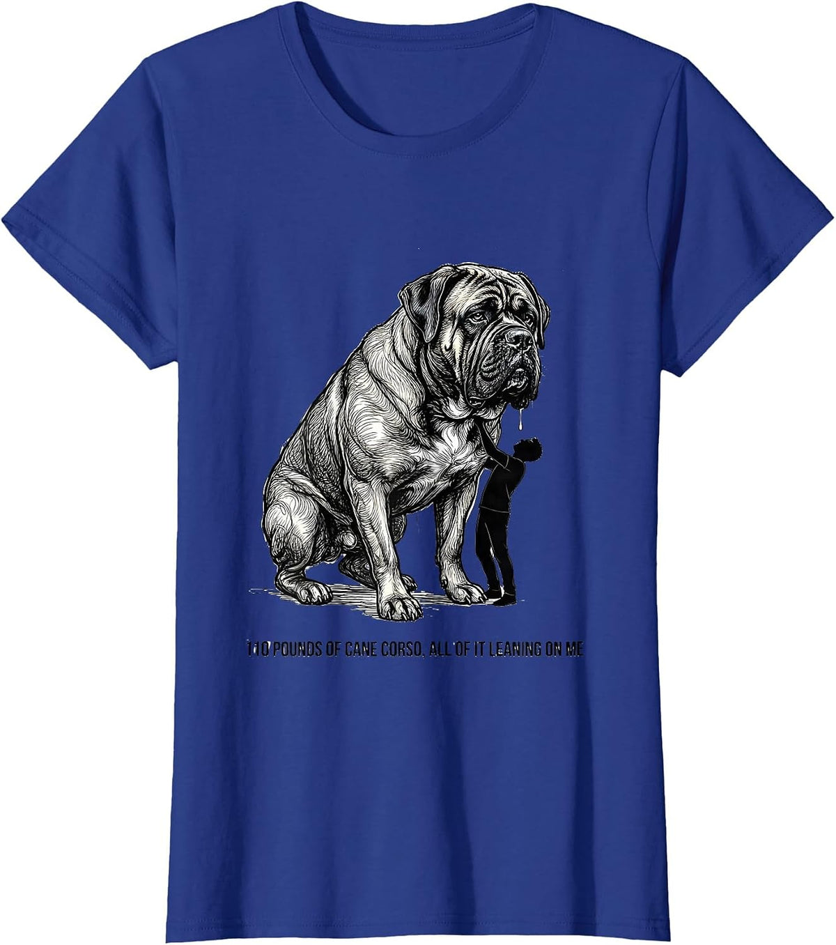 Women's 110 Pounds Of Cane Corso, All Of It Leaning On Me Dog Dad T-Shirt - Royal Blue