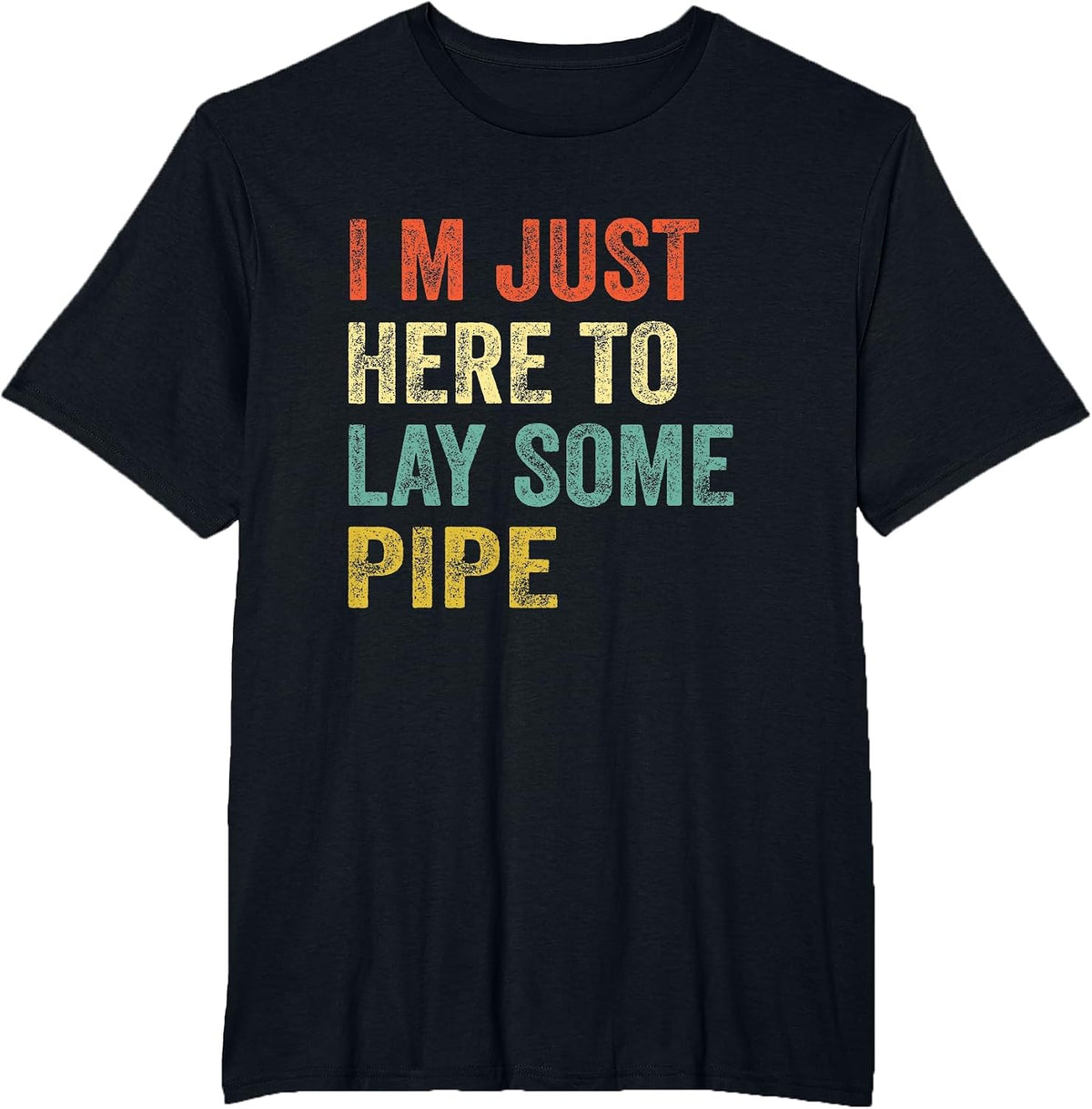 Funny Plumber I'm JUST HERE to Lay Some Pipe Plumbing Men T-Shirt - Black