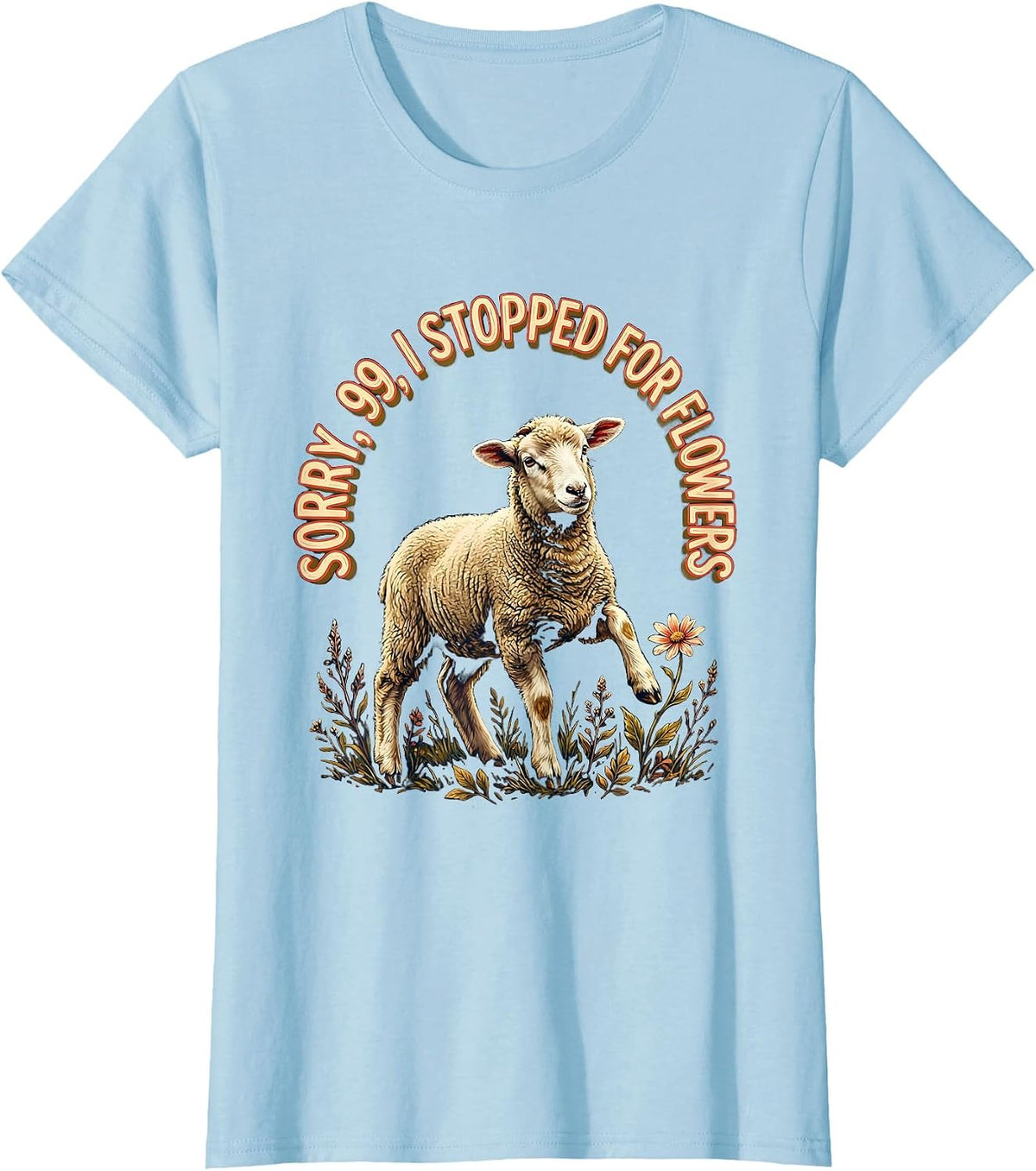 Sorry, 99, I Stopped For Flowers Funny Christian Sheep Humor T-Shirt - Baby Blue