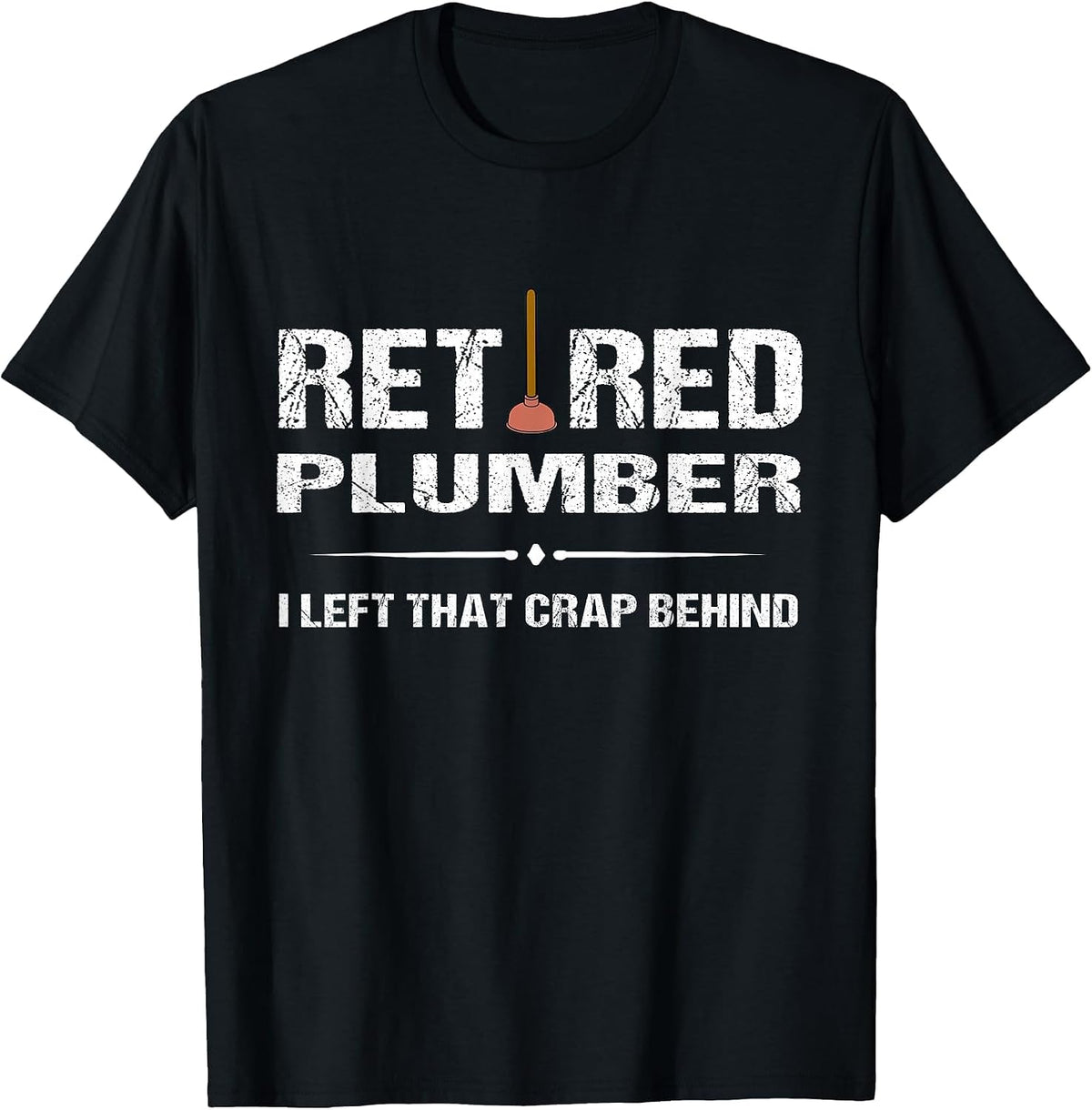 Retired Plumber Tshirt: I Left that Crap Behind Tee T-Shirt - Black
