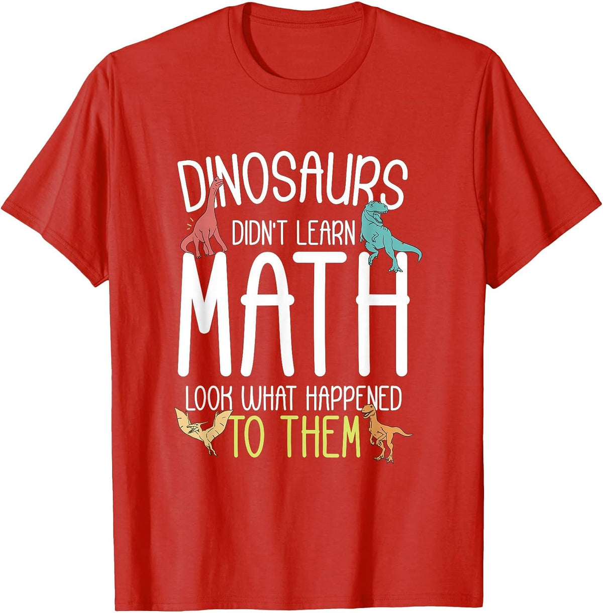 Math Teacher Dinosaurs Didn't Learn Math Funny Mathematics T-Shirt - Red