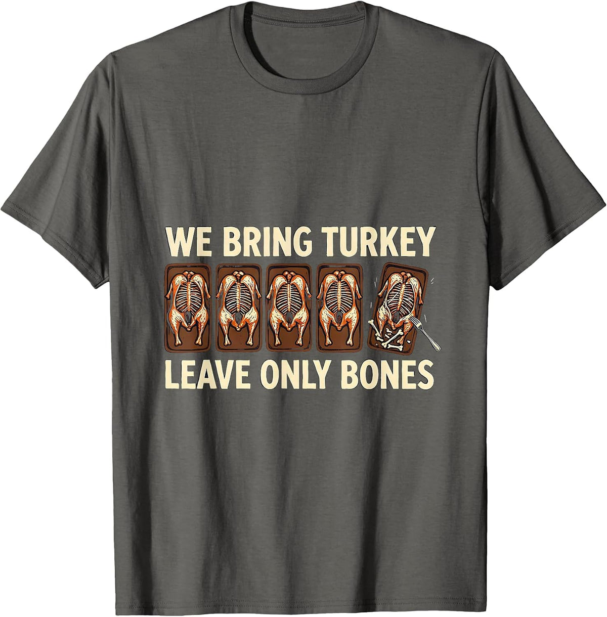 Men's We Bring Turkey Leave Only Bones Funny Thanksgiving Family T-Shirt - Asphalt Grey