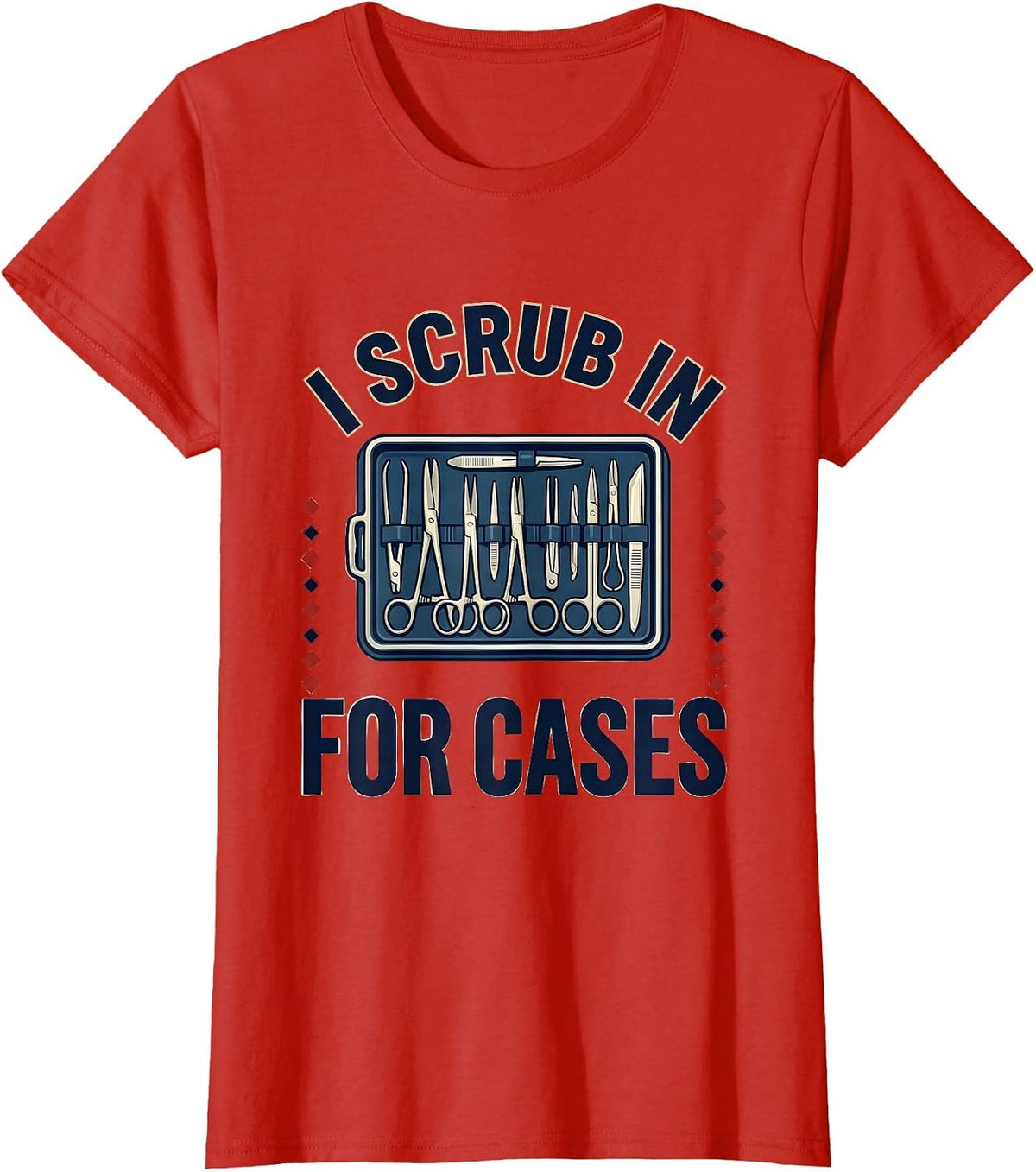 Women's I Scrub In For Cases Funny Surgical Tech Occupational Pride T-Shirt - Red