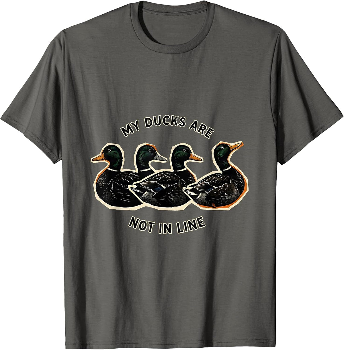 My Ducks Are Not in Line Funny Duck Novelty Humor Gift T-Shirt - Asphalt Grey