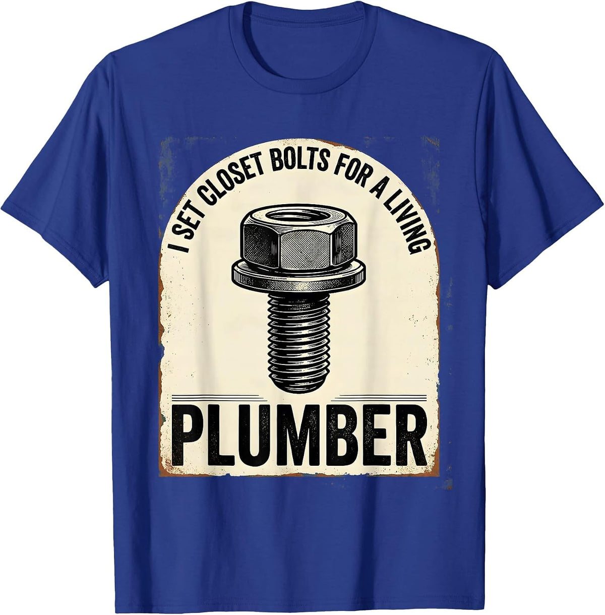 Men's I SET CLOSET BOLTS FOR A LIVING — PLUMBER Funny T-Shirt - Royal Blue