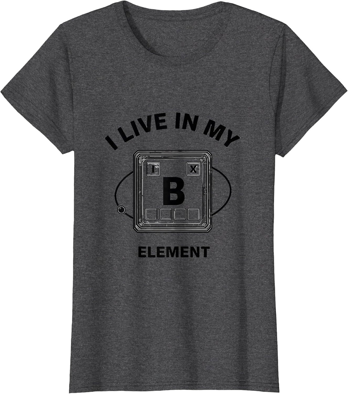 Women's I Live In My Element Funny Chemistry Teacher Science Humor T-Shirt - Dark Heather Grey