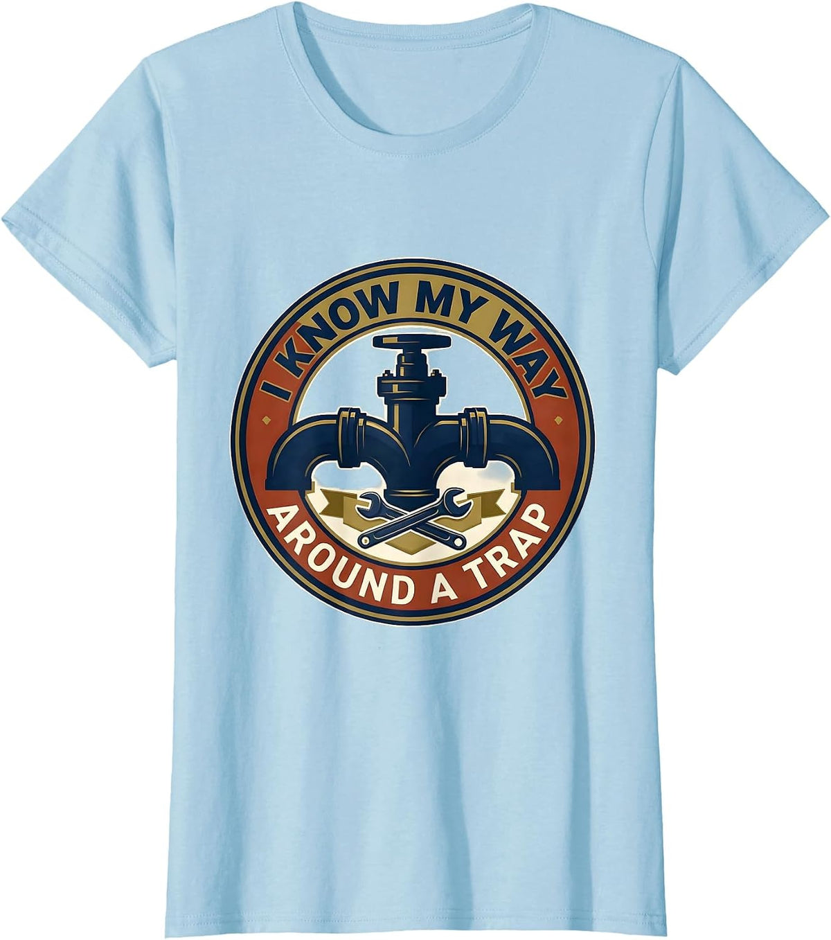 I Know My Way Around A Trap Funny Plumber Pipefitter Humor T-Shirt - Baby Blue