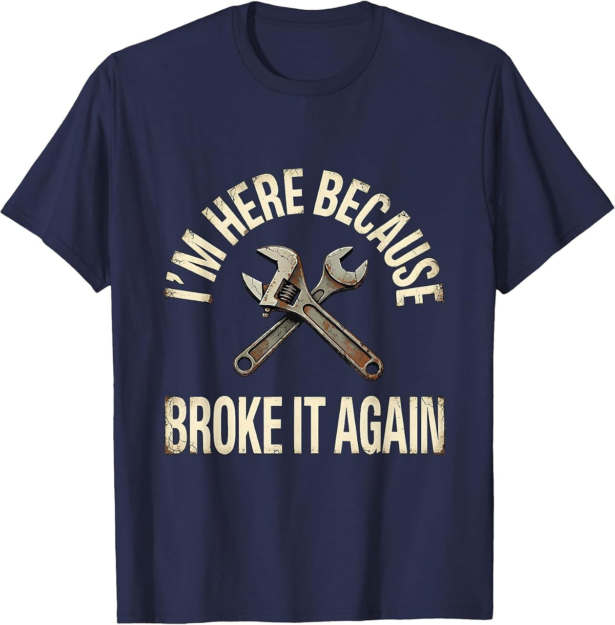 I'm Here Because You Broke It Again Funny Mechanic Handyman T-Shirt - Navy Blue