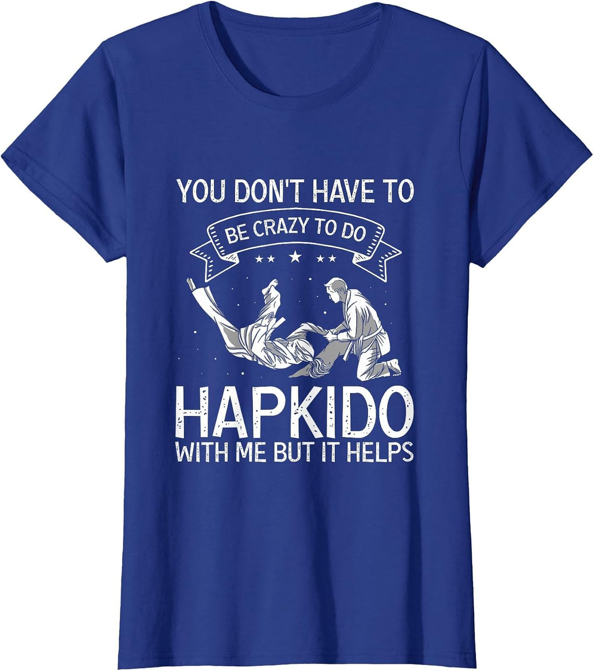 Korean Martial Arts Hapkido You Don't Have to Be Crazy T-Shirt - Royal Blue
