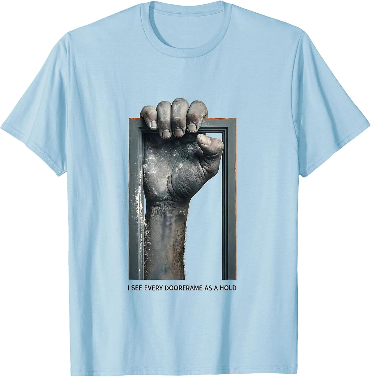 I See Every Doorframe As A Hold Funny Rock Climbing T-Shirt - Baby Blue