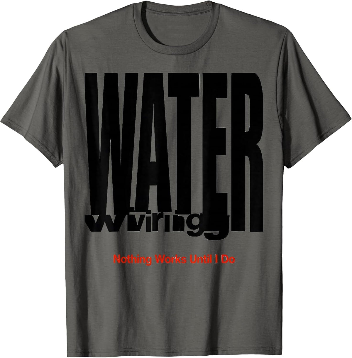 Men's WATER wiring — Nothing Works Until I Do Funny Plumber T-Shirt - Asphalt Grey