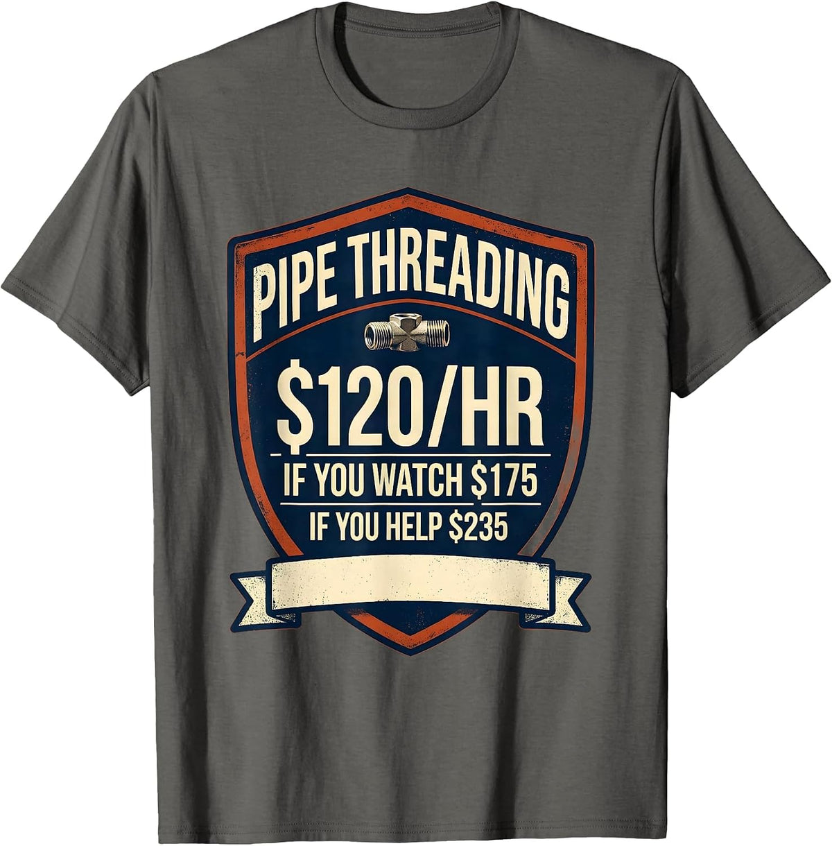 Pipe Threading $120/hr Funny Plumber Gift T-Shirt - Asphalt Grey