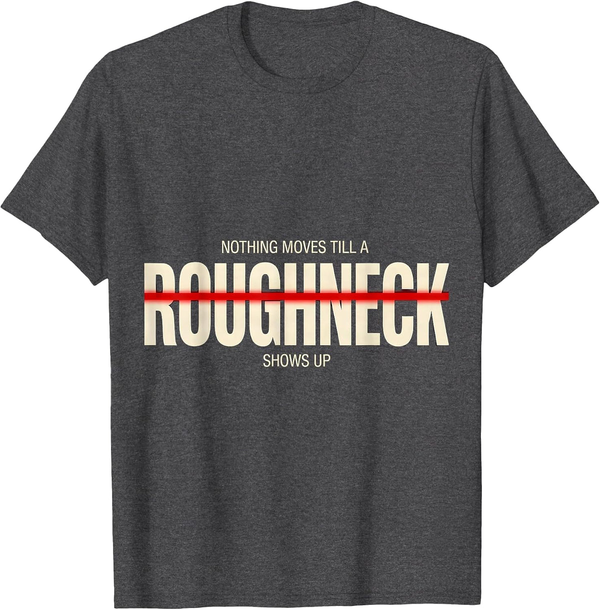 Men's Nothing Moves Till A Roughneck Shows Up Roughneck T-Shirt - Dark Heather Grey