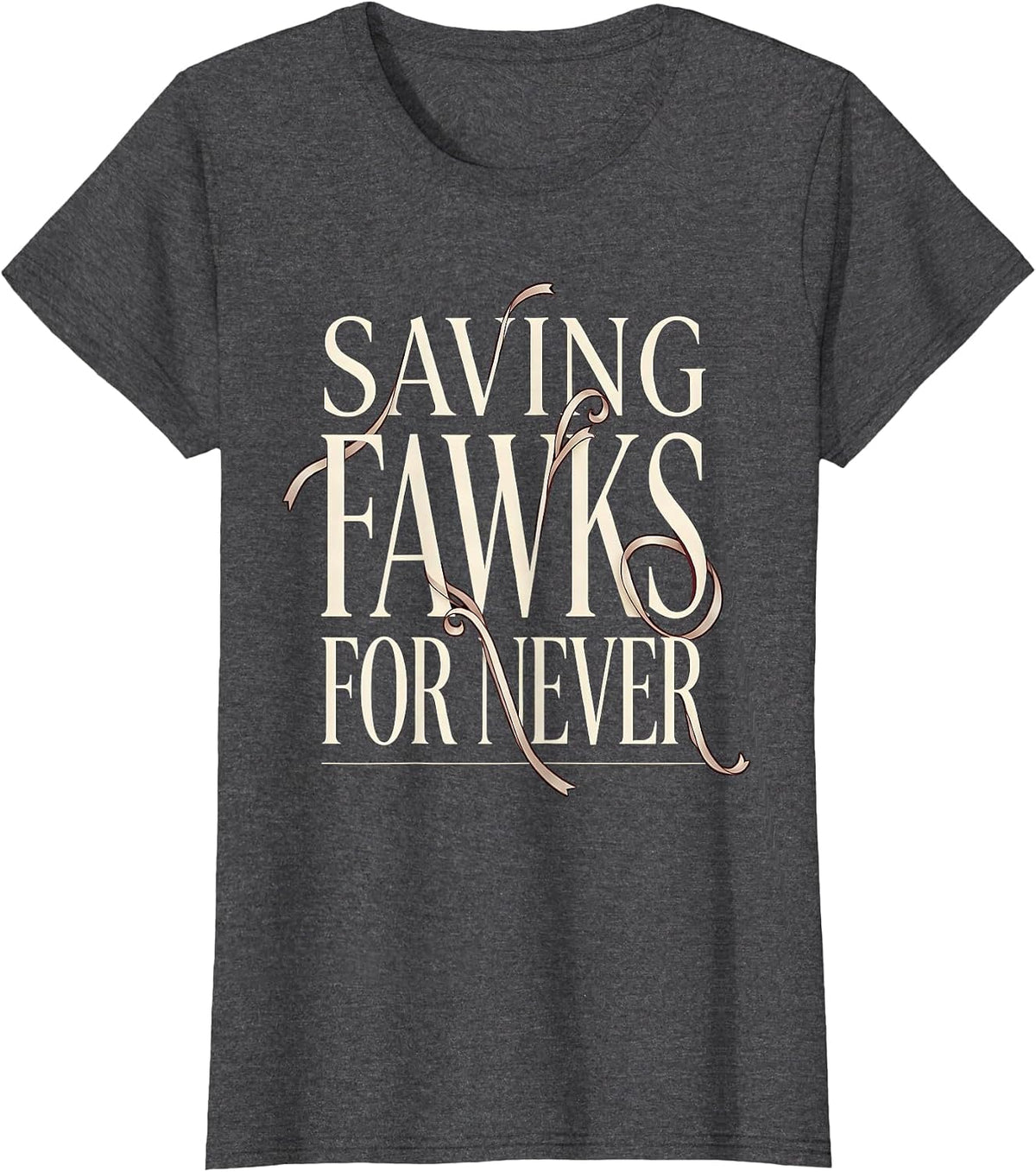 Women's Saving Fawks For Never Bold Statement Design T-Shirt - Dark Heather Grey