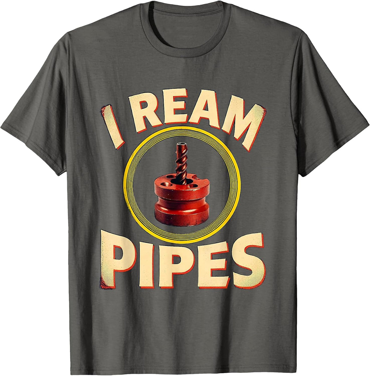 I Ream Pipes Funny Plumber Pipefitter Steamfitter Gift T-Shirt - Asphalt Grey