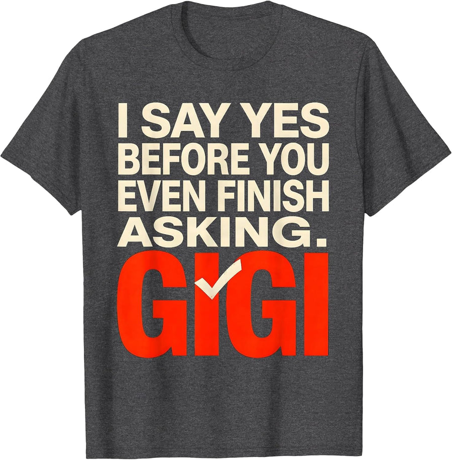 Men's I Say Yes Before You Even Finish Asking Gigi Grandma Humor T-Shirt - Dark Heather Grey