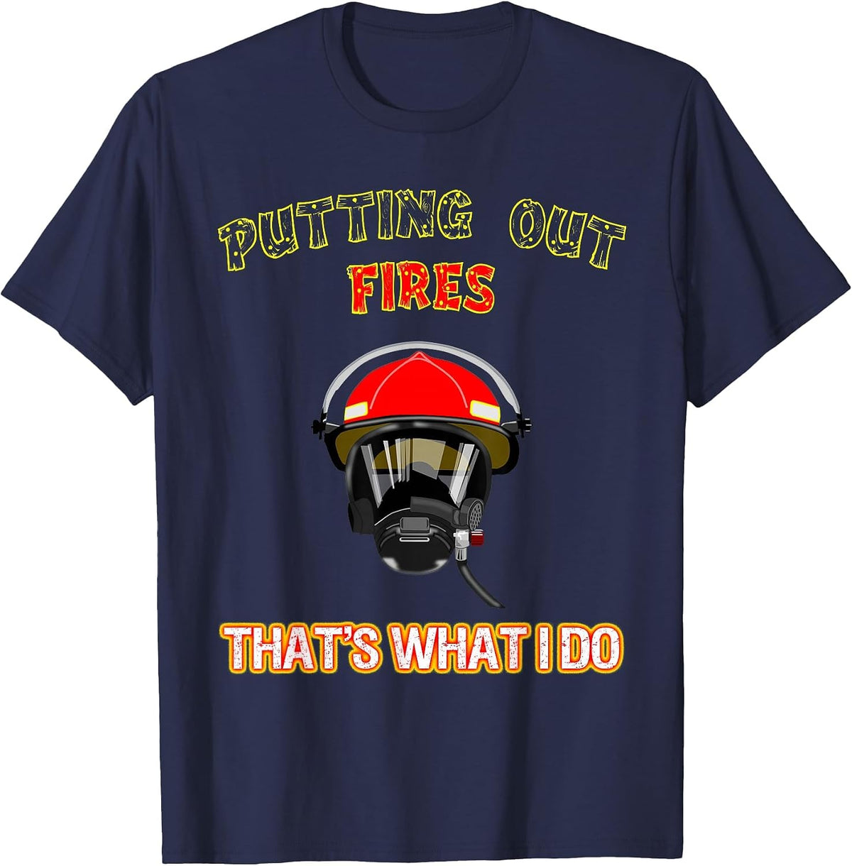 Putting Out Fires That's What I Do Firefighter Fireman Shirt T-Shirt - Navy Blue