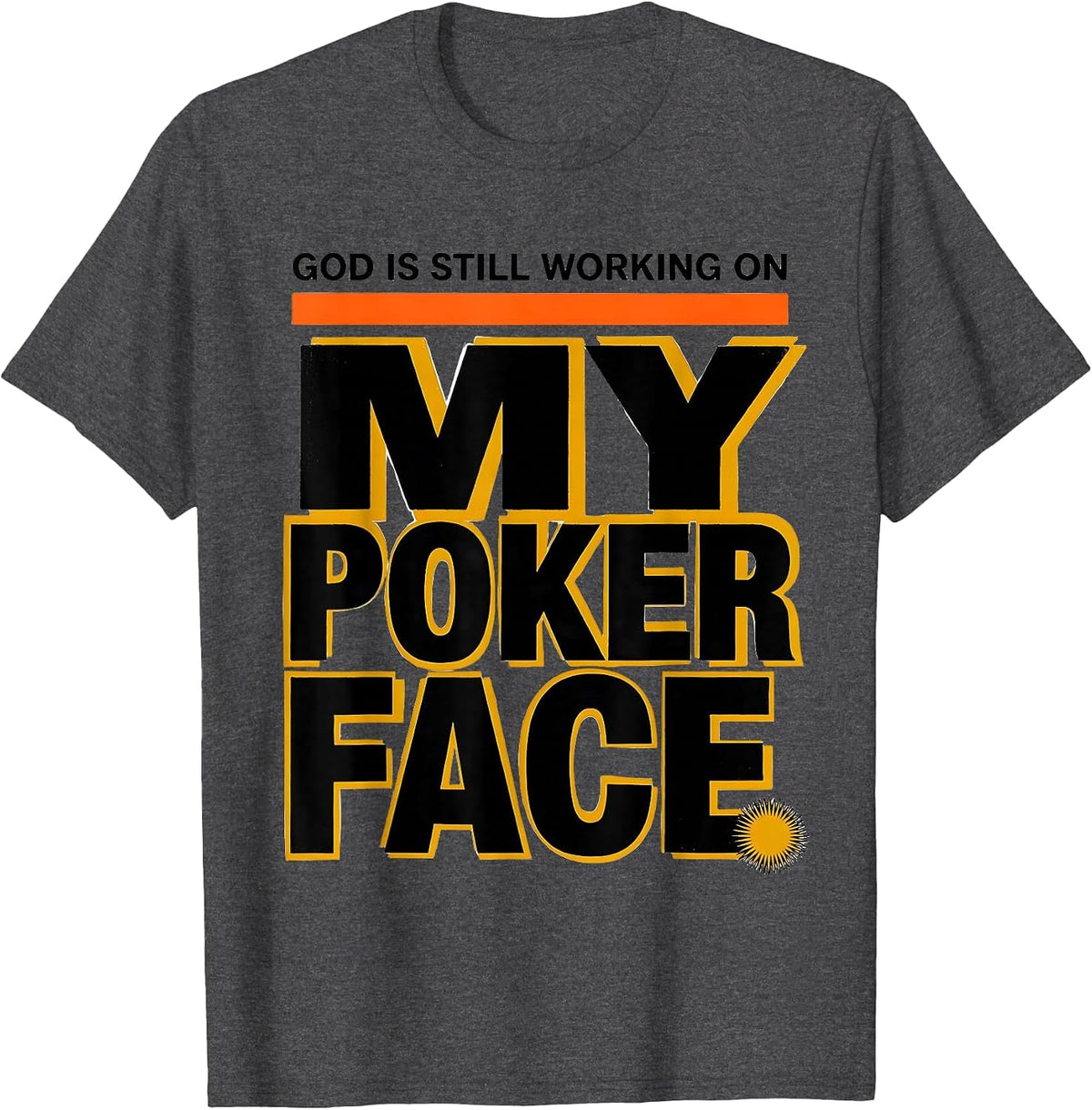 God Is Still Working On My Poker Face Funny Sarcastic T-Shirt - Dark Heather Grey