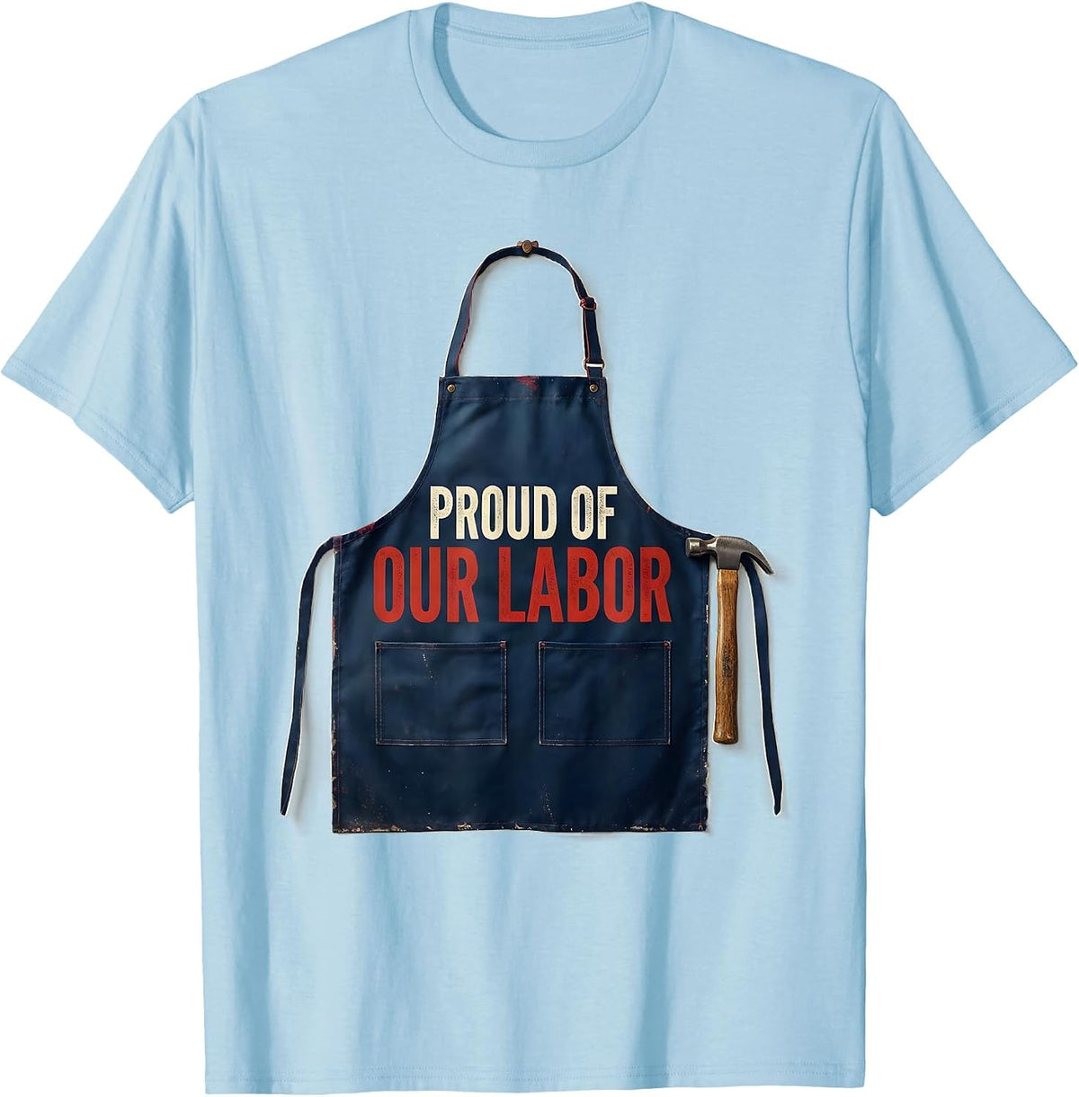Men's Proud Of Our Labor Patriotic Labor Day Union Worker T-Shirt - Baby Blue
