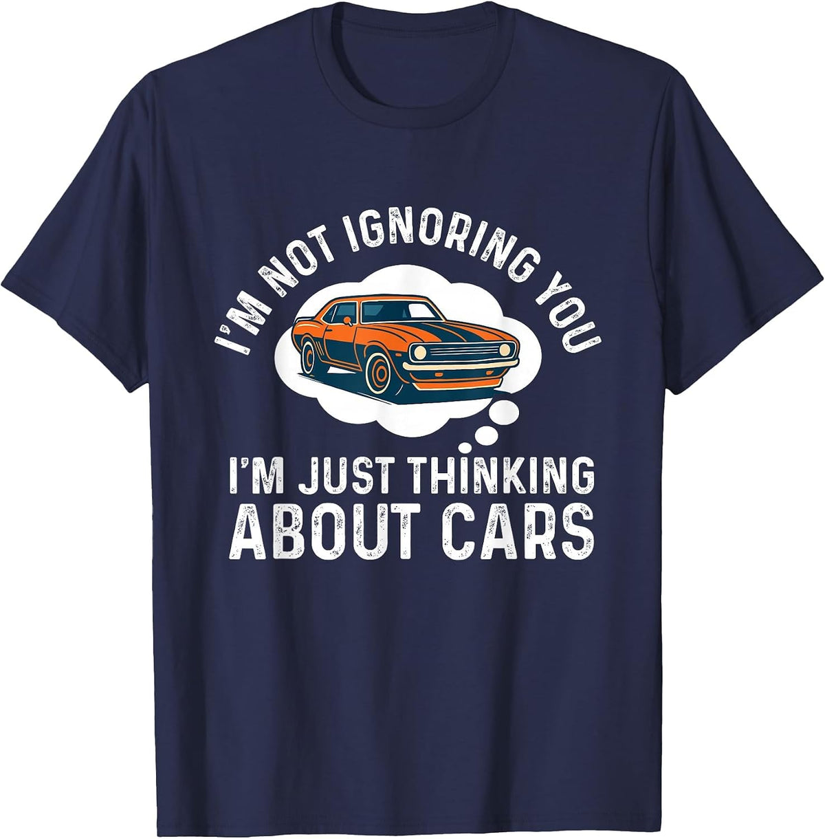 I'm Not Ignoring You I'm Just Thinking About Cars - Car Guy T-Shirt - Navy Blue