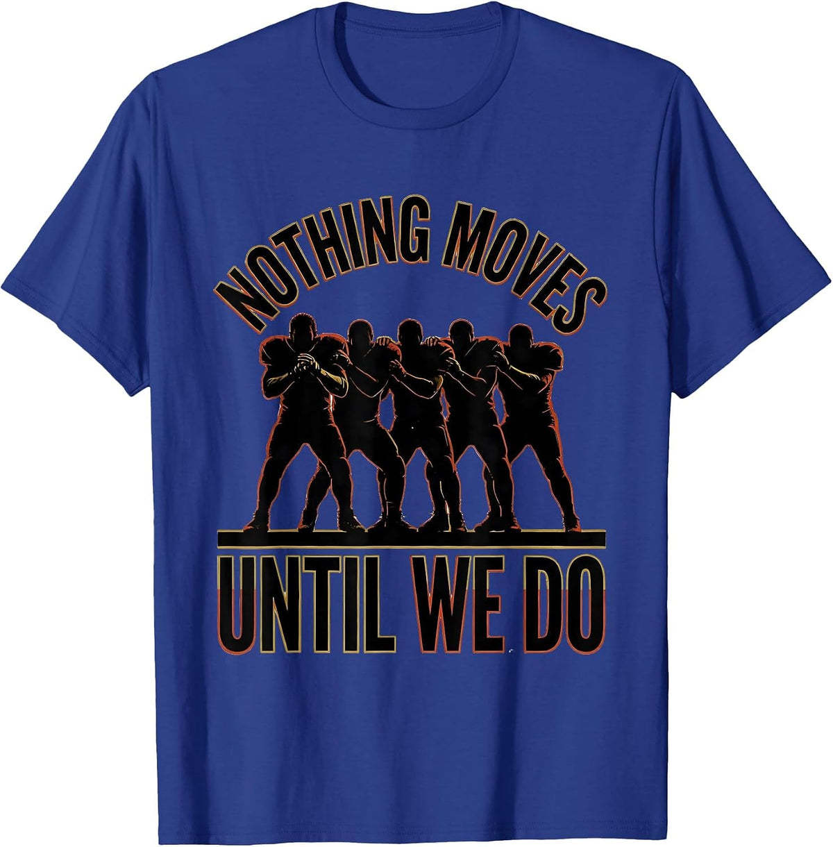 Nothing Moves Until We Do Funny Football Lineman Offensive T-Shirt - Royal Blue