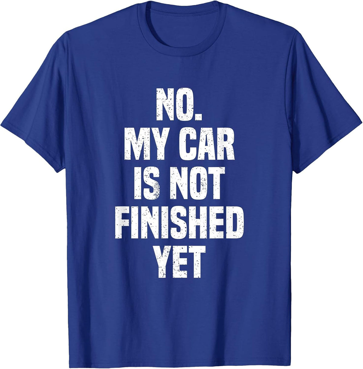 No My Car is Not Finished Yet Funny Car Mechanic Garage T-Shirt - Royal Blue