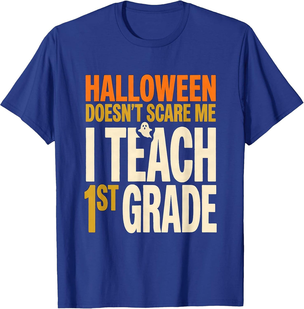Halloween Doesn't Scare Me, I Teach 1st Grade Teacher T-Shirt - Royal Blue