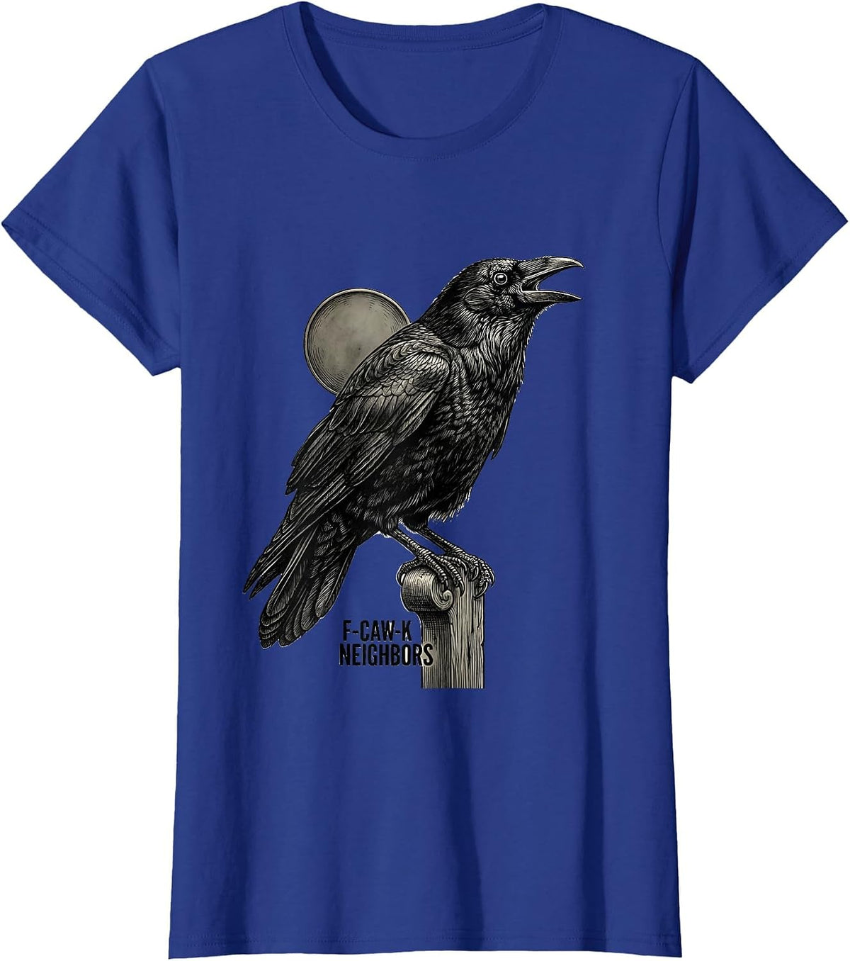 Women's F-Caw-K Neighbors Funny Crow Lover Gothic Dark Humor T-Shirt - Royal Blue