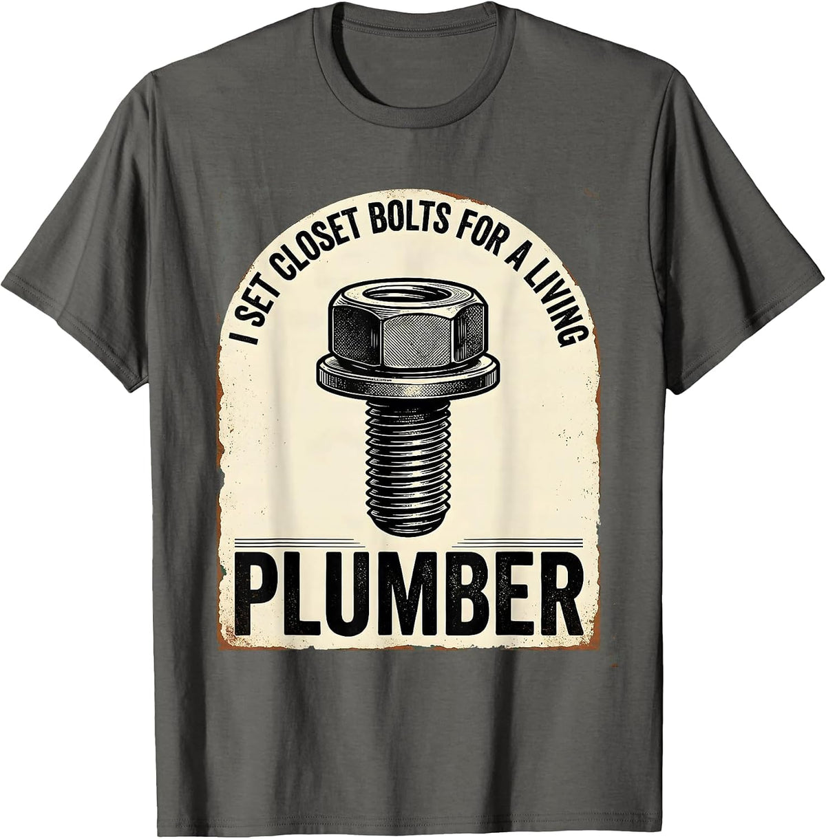 Men's I SET CLOSET BOLTS FOR A LIVING — PLUMBER Funny T-Shirt - Asphalt Grey
