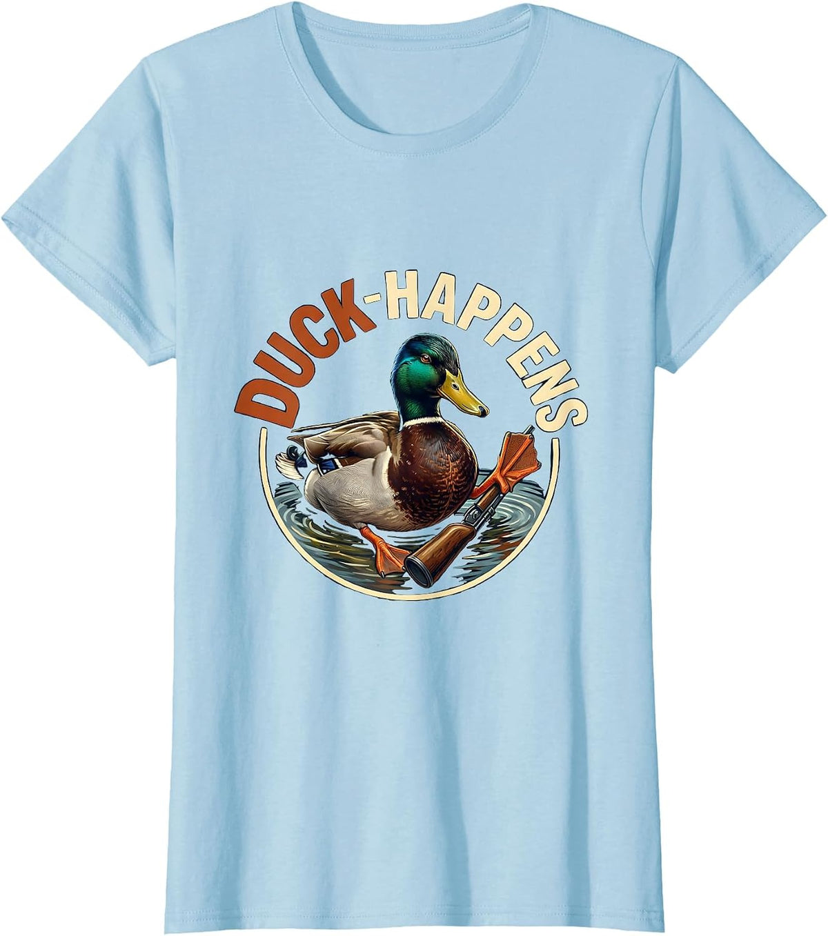 Women's Duck Happens Funny Duck Hunter Hunting Dad Humor T-Shirt - Baby Blue