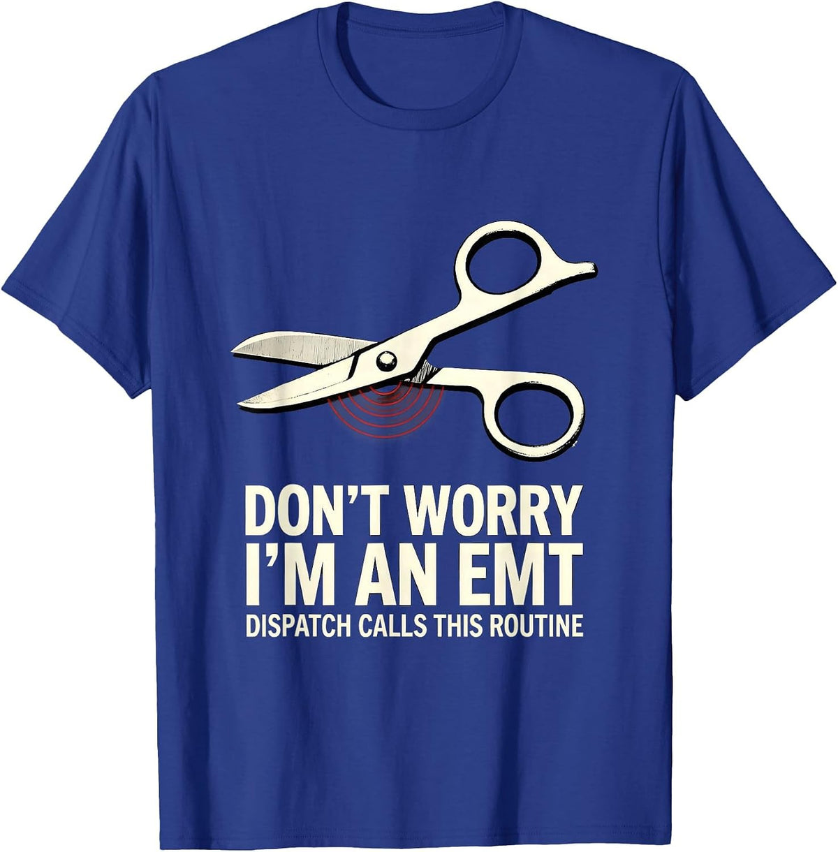 don't worry, i'm an EMT / dispatch calls this routine T-Shirt - Royal Blue