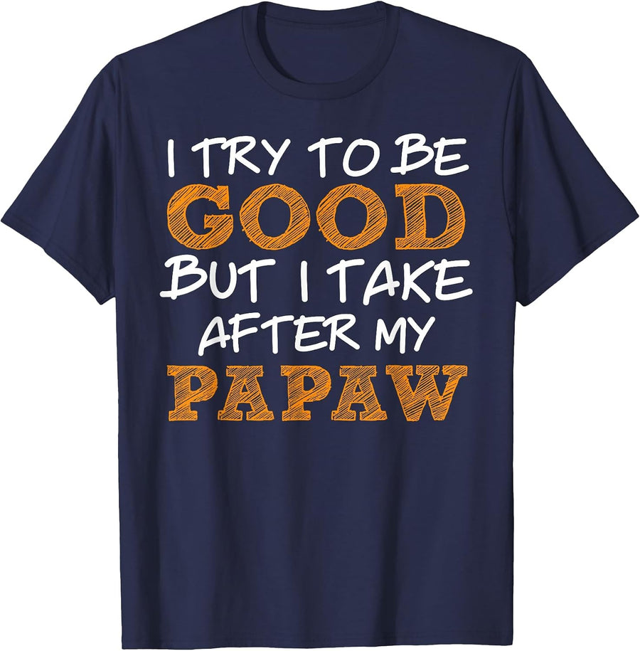 I Try to Be Good But I Take After My Papaw T-Shirt T-Shirt - Navy Blue